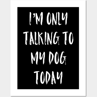 I'm Only Talking To My Dog Today Posters and Art